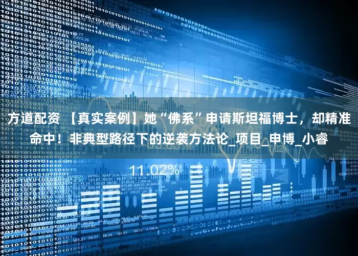 方道配资 【真实案例】她“佛系”申请斯坦福博士，却精准命中！非典型路径下的逆袭方法论_项目_申博_小睿