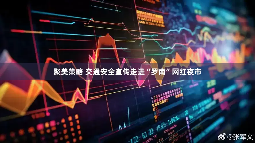 聚美策略 交通安全宣传走进“罗南”网红夜市